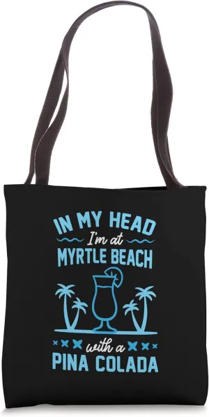 In My Head I'm At Myrtle Beach With A Pina Colada Tote Bag
